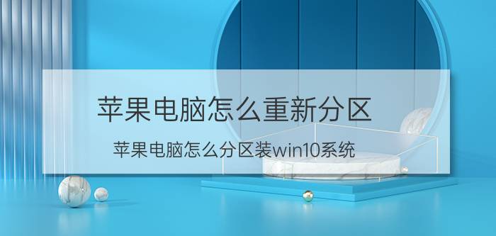 苹果电脑怎么重新分区 苹果电脑怎么分区装win10系统？